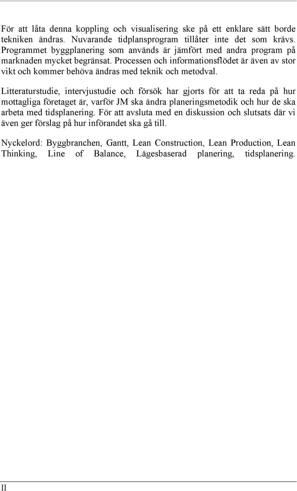 Processen och informationsflödet är även av stor vikt och kommer behöva ändras med teknik och metodval.