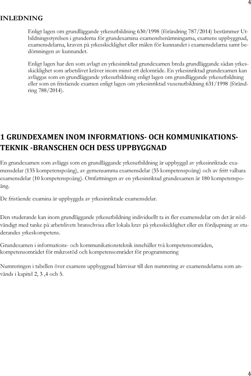 Enligt lagen har den som avlagt en yrkesinriktad grundexamen breda grundläggande sådan yrkesskicklighet som arbetslivet kräver inom minst ett delområde.