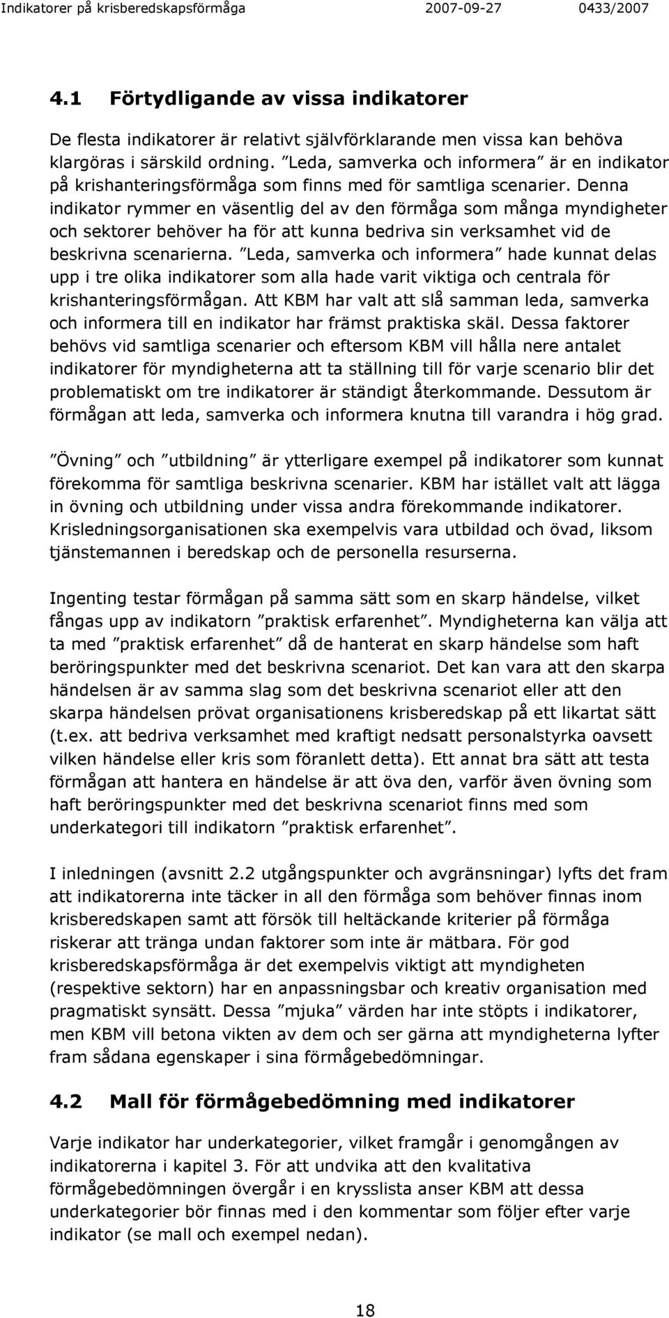 Denna indikator rymmer en väsentlig del av den förmåga som många myndigheter och sektorer behöver ha för att kunna bedriva sin verksamhet vid de beskrivna scenarierna.