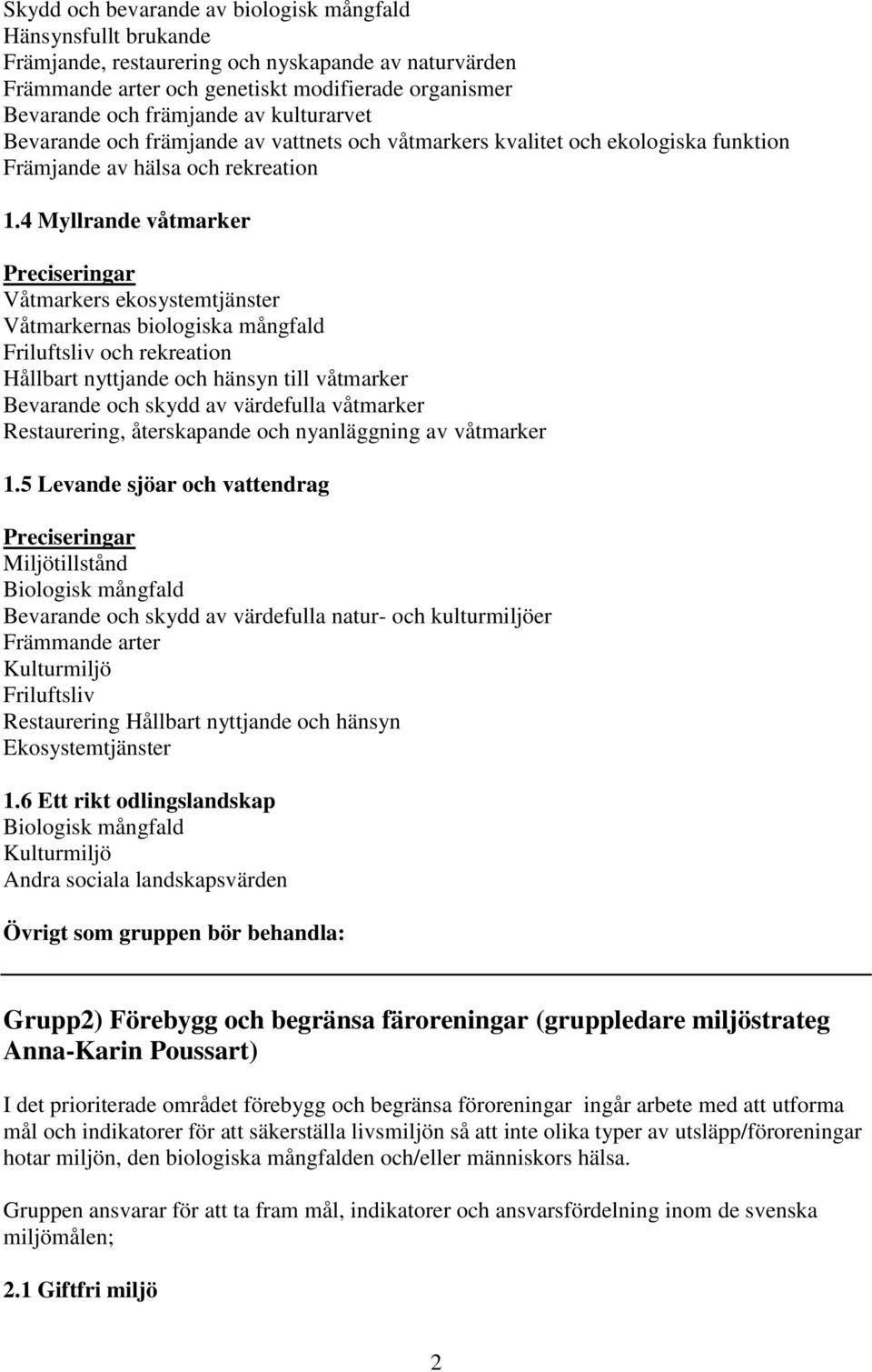 4 Myllrande våtmarker Våtmarkers ekosystemtjänster Våtmarkernas biologiska mångfald Friluftsliv och rekreation Hållbart nyttjande och hänsyn till våtmarker Bevarande och skydd av värdefulla våtmarker