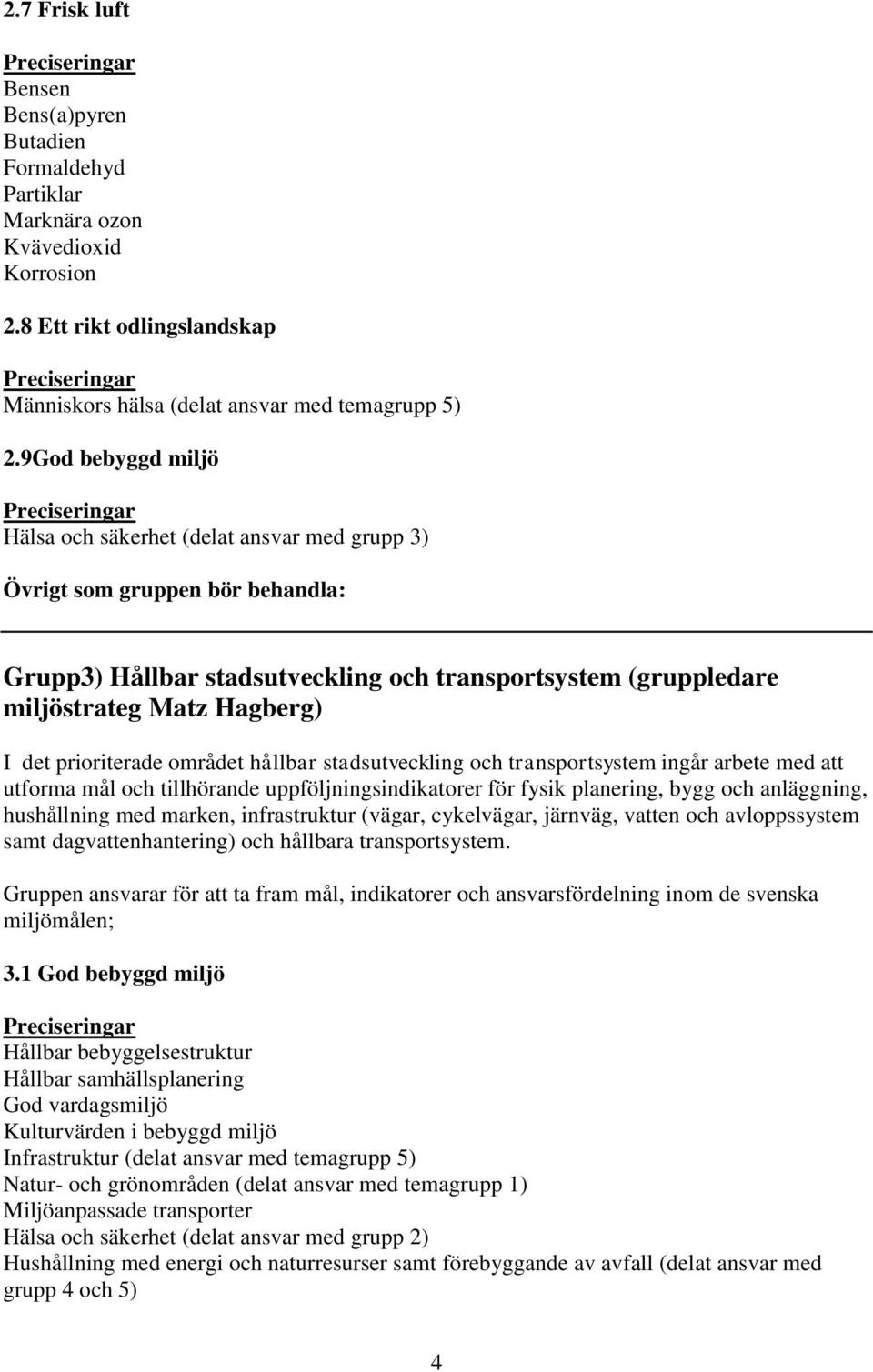 prioriterade området hållbar stadsutveckling och transportsystem ingår arbete med att utforma mål och tillhörande uppföljningsindikatorer för fysik planering, bygg och anläggning, hushållning med