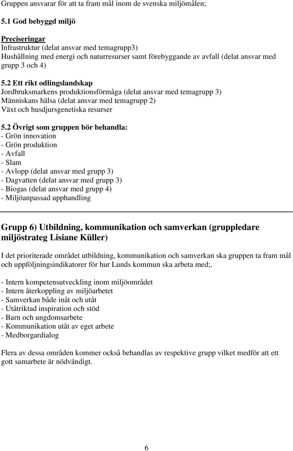 2 Ett rikt odlingslandskap Jordbruksmarkens produktionsförmåga (delat ansvar med temagrupp 3) Människans hälsa (delat ansvar med temagrupp 2) Växt och husdjursgenetiska resurser 5.