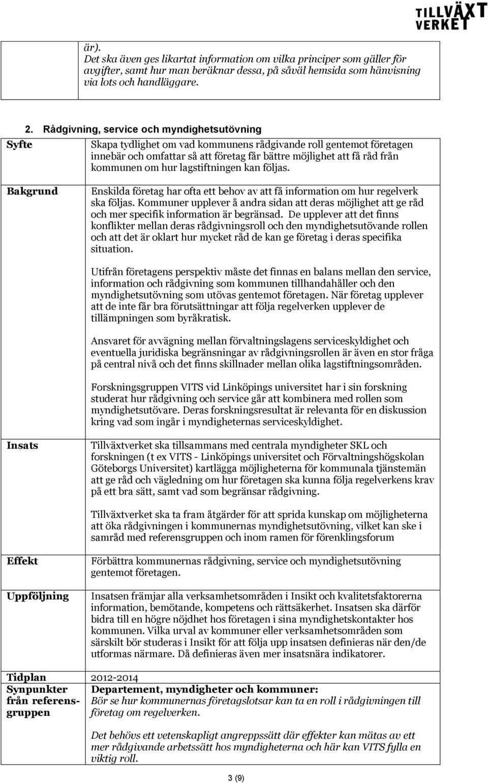 lagstiftningen kan följas. Enskilda företag har ofta ett behov av att få information om hur regelverk ska följas.