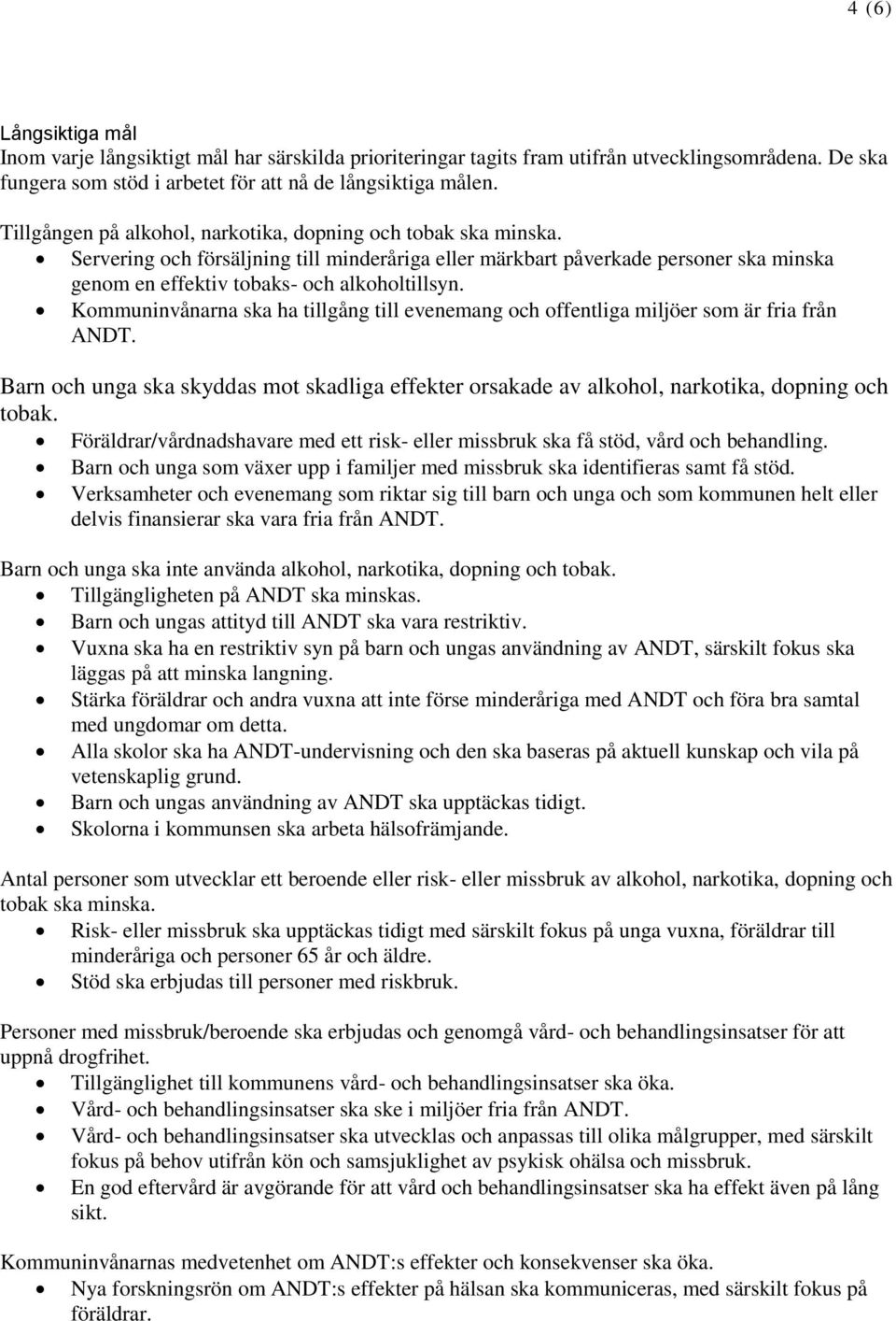 Kommuninvånarna ska ha tillgång till evenemang och offentliga miljöer som är fria från ANDT. Barn och unga ska skyddas mot skadliga effekter orsakade av alkohol, narkotika, dopning och tobak.