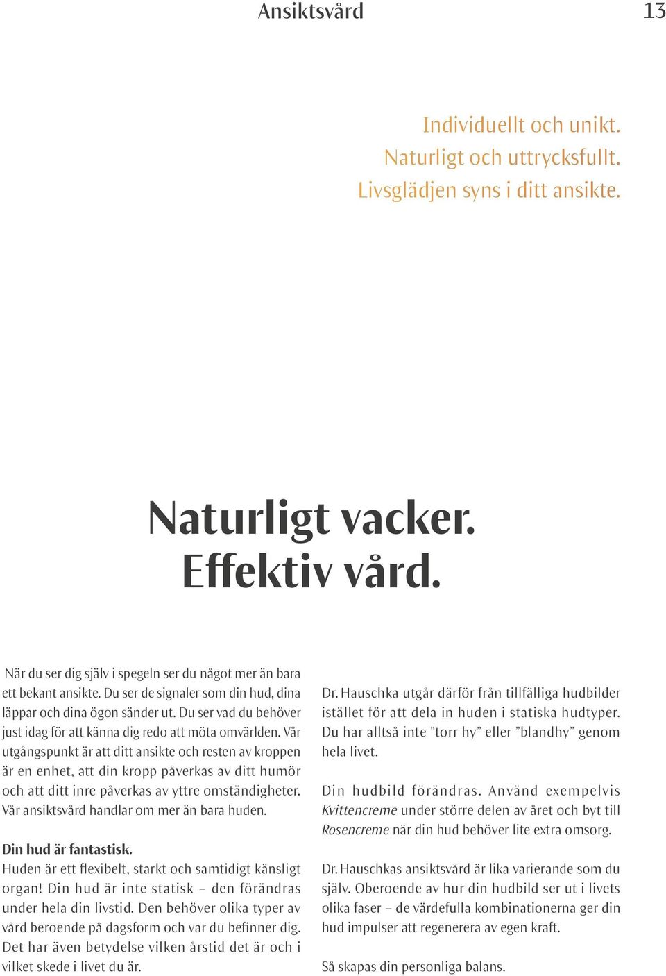 Du ser vad du behöver just idag för att känna dig redo att möta omvärlden.