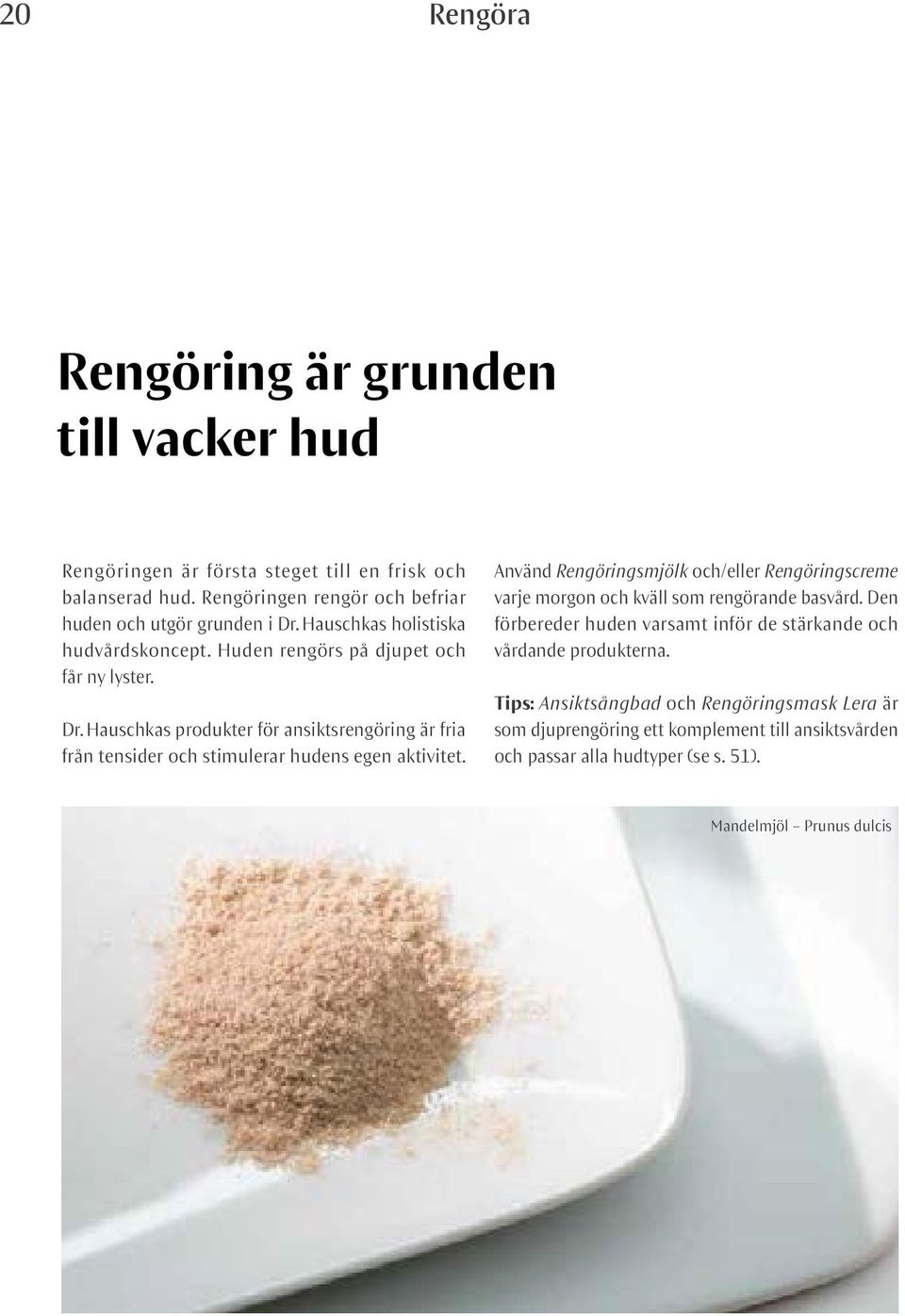 Hauschkas produkter för ansiktsrengöring är fria från tensider och stimulerar hudens egen aktivitet.