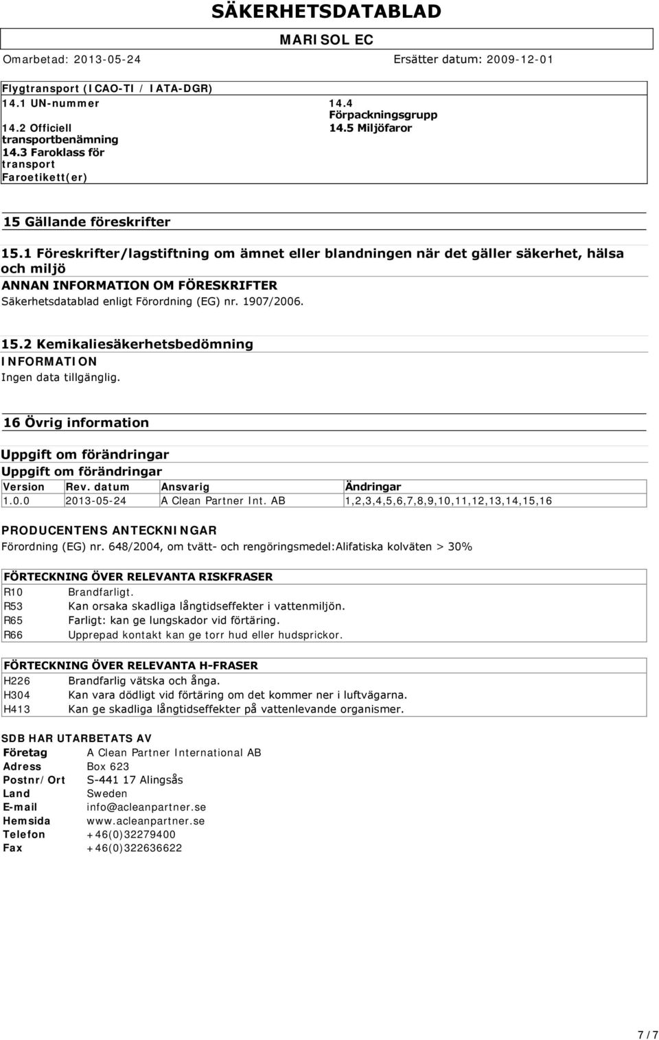 2 Kemikaliesäkerhetsbedömning Ingen data tillgänglig. 16 Övrig information Uppgift om förändringar Uppgift om förändringar Version Rev. datum Ansvarig Ändringar 1.0.0 2013-05-24 A Clean Partner Int.