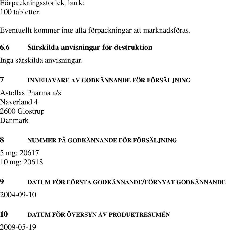 7 INNEHAVARE AV GODKÄNNANDE FÖR FÖRSÄLJNING Astellas Pharma a/s Naverlad 4 2600 Glostrup Damark 8 NUMMER PÅ