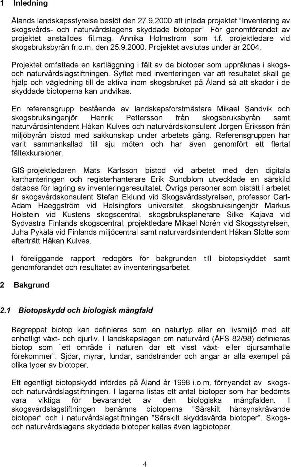 Projektet omfattade en kartläggning i fält av de biotoper som uppräknas i skogsoch naturvårdslagstiftningen.