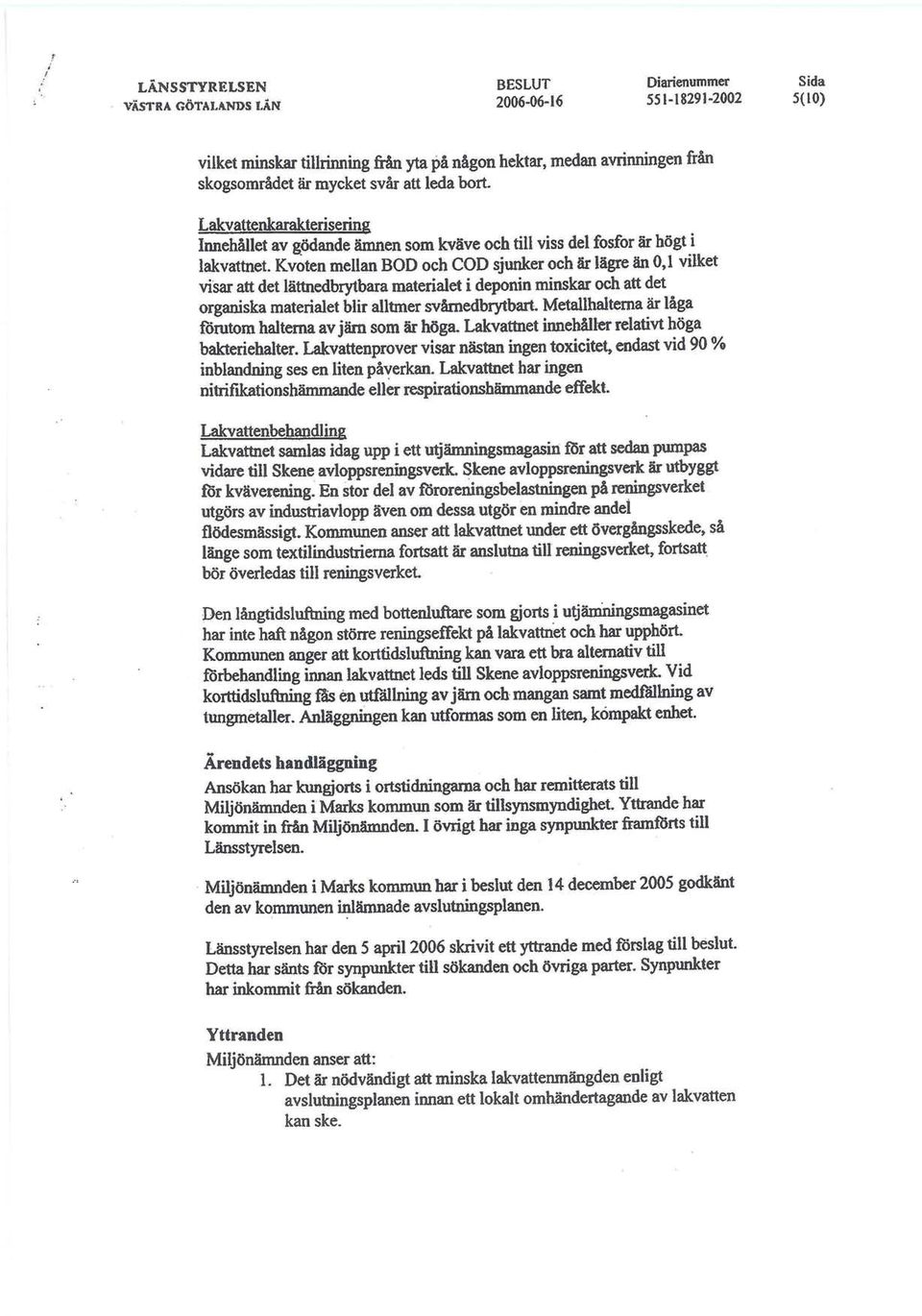 Kvoten mellan BOD och COD sjunker och är lägre än 0,1 vilket visar att det lättnedbrytbara materialet i deponin minskar och att det organiska materialet blir alltmer svårnedbrytbart.