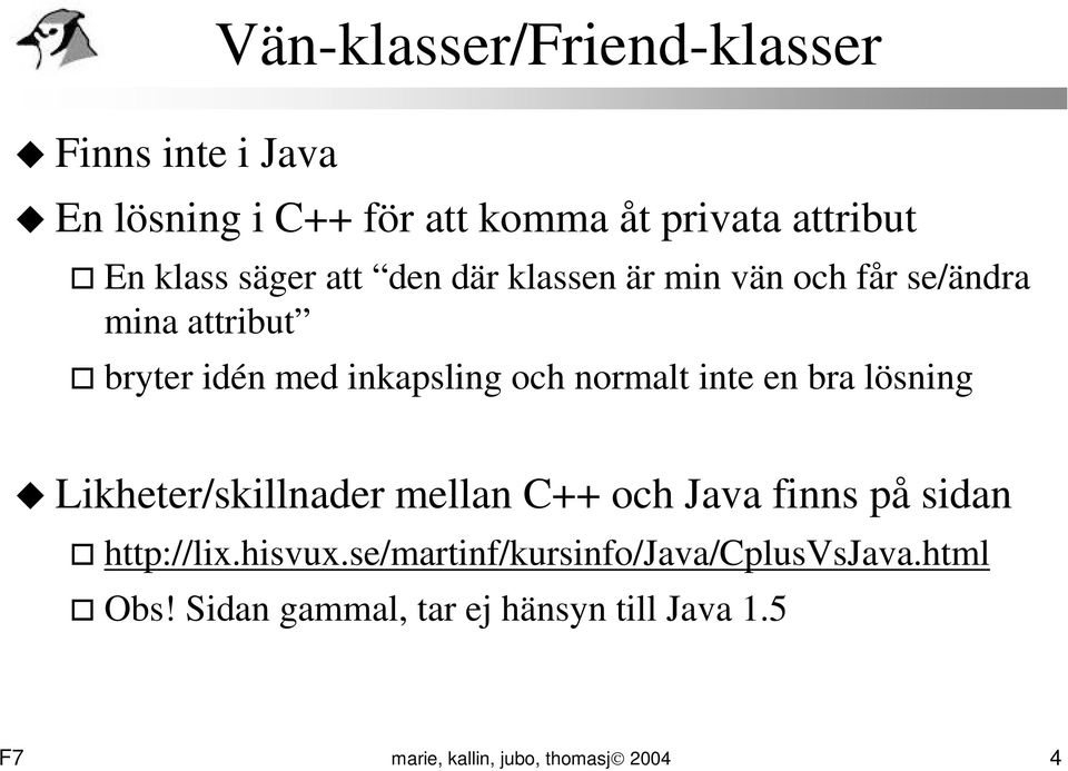 inte en bra lösning Likheter/skillnader mellan C++ och Java finns på sidan http://lix.hisvux.