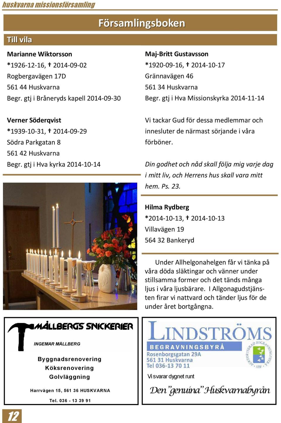 gtj i Hva Missionskyrka 2014-11-14 Verner Söderqvist *1939-10-31, 2014-09-29 Södra Parkgatan 8 56142 Huskvarna Begr.
