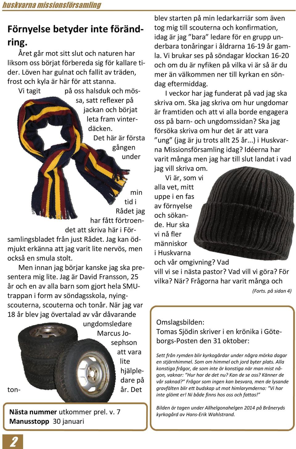 Det här är första gången under min tid i Rådet jag har fått förtroendet att skriva här i Församlingsbladet från just Rådet. Jag kan ödmjukt erkänna att jag varit lite nervös, men också en smula stolt.