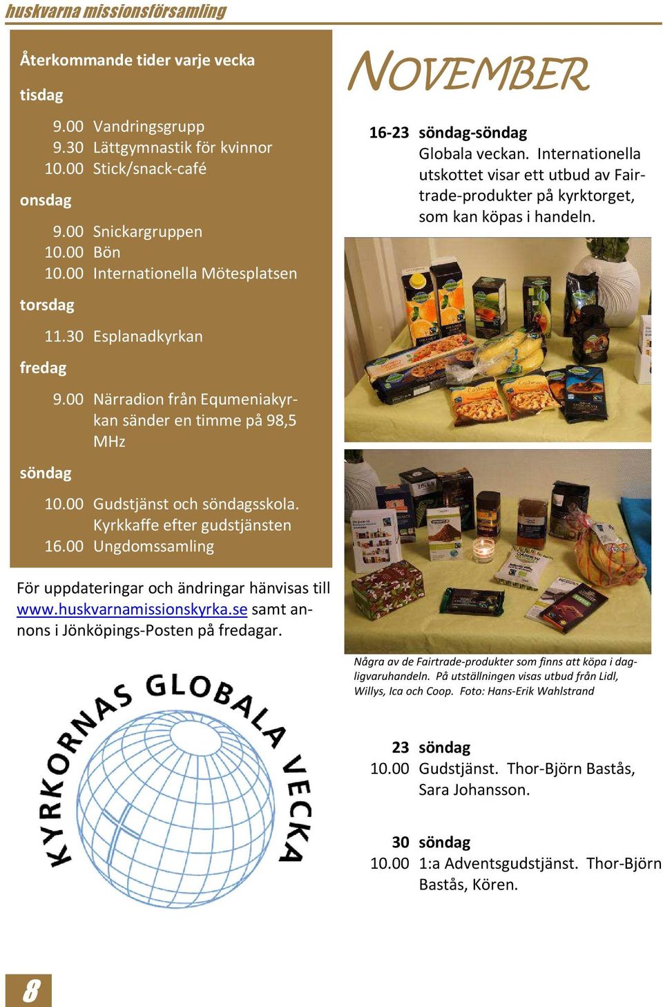 Kyrkkaffe efter gudstjänsten 16.00 Ungdomssamling NOVEMBER 16-23 söndag-söndag Globala veckan. Internationella utskottet visar ett utbud av Fairtrade-produkter på kyrktorget, som kan köpas i handeln.
