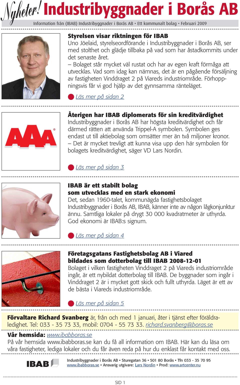 Förhoppningsvis får vi god hjälp av det gynnsamma ränteläget.
