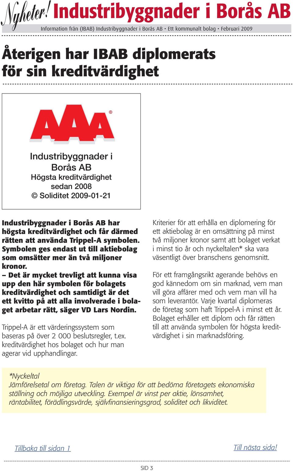 Det är mycket trevligt att kunna visa upp den här symbolen för bolagets kreditvärdighet och samtidigt är det ett kvitto på att alla involverade i bolaget arbetar rätt, säger VD Lars Nordin.