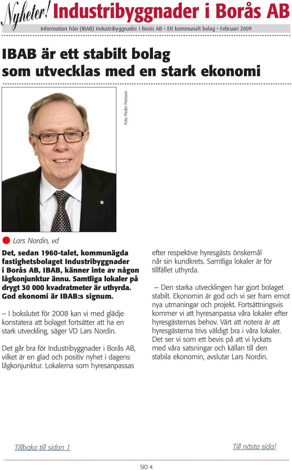 I bokslutet för 2008 kan vi med glädje konstatera att bolaget fortsätter att ha en stark utveckling, säger VD Lars Nordin.
