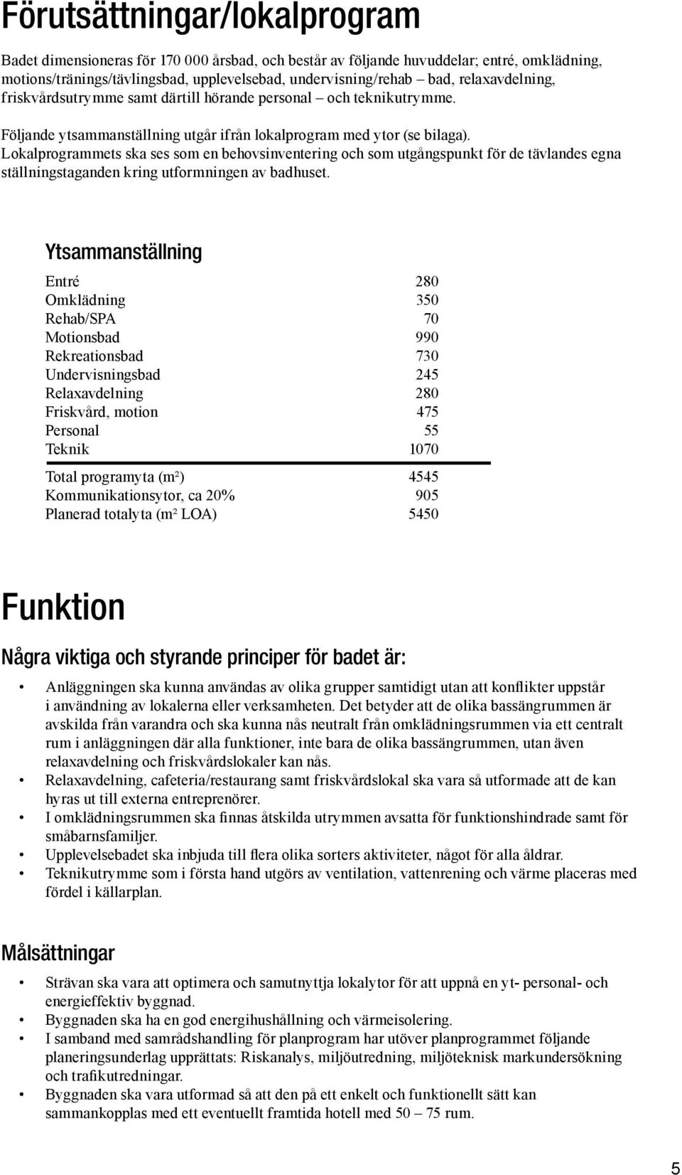 Lokalprogrammets ska ses som en behovsinventering och som utgångspunkt för de tävlandes egna ställningstaganden kring utformningen av badhuset.