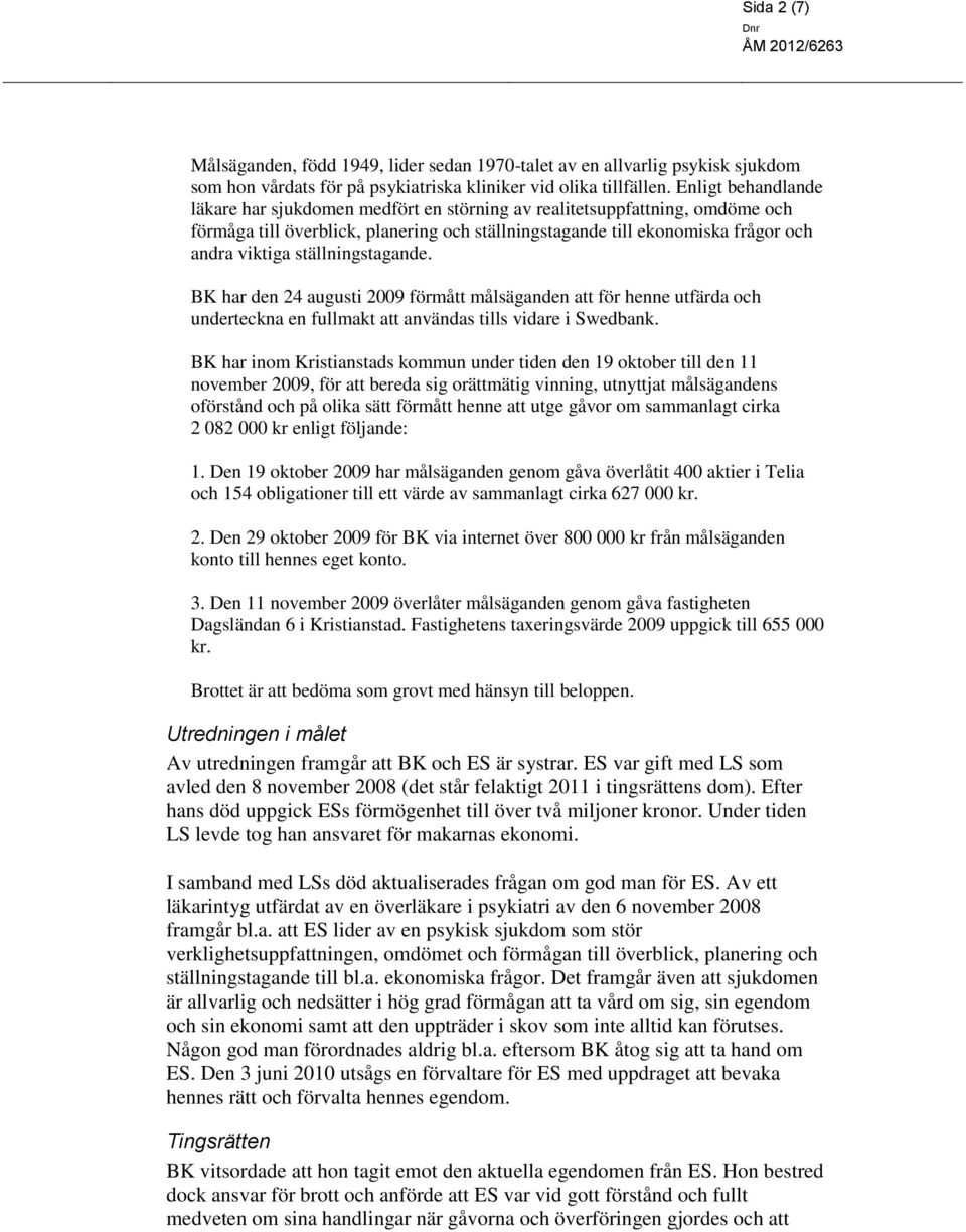 ställningstagande. BK har den 24 augusti 2009 förmått målsäganden att för henne utfärda och underteckna en fullmakt att användas tills vidare i Swedbank.