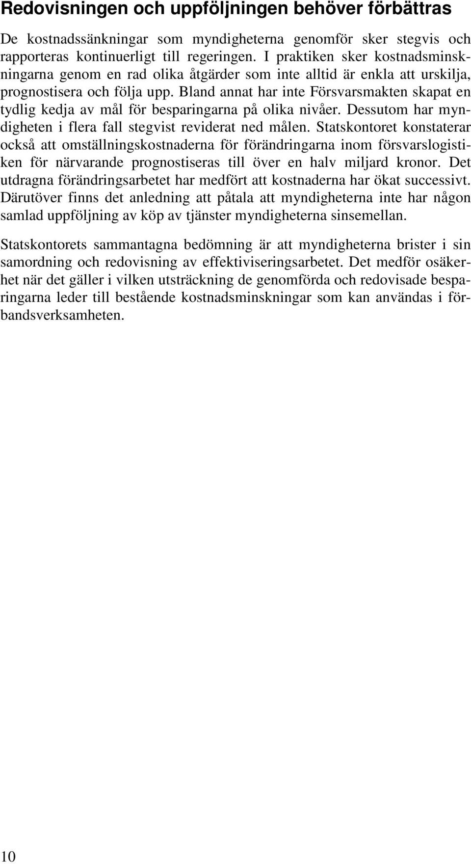 Bland annat har inte Försvarsmakten skapat en tydlig kedja av mål för besparingarna på olika nivåer. Dessutom har myndigheten i flera fall stegvist reviderat ned målen.