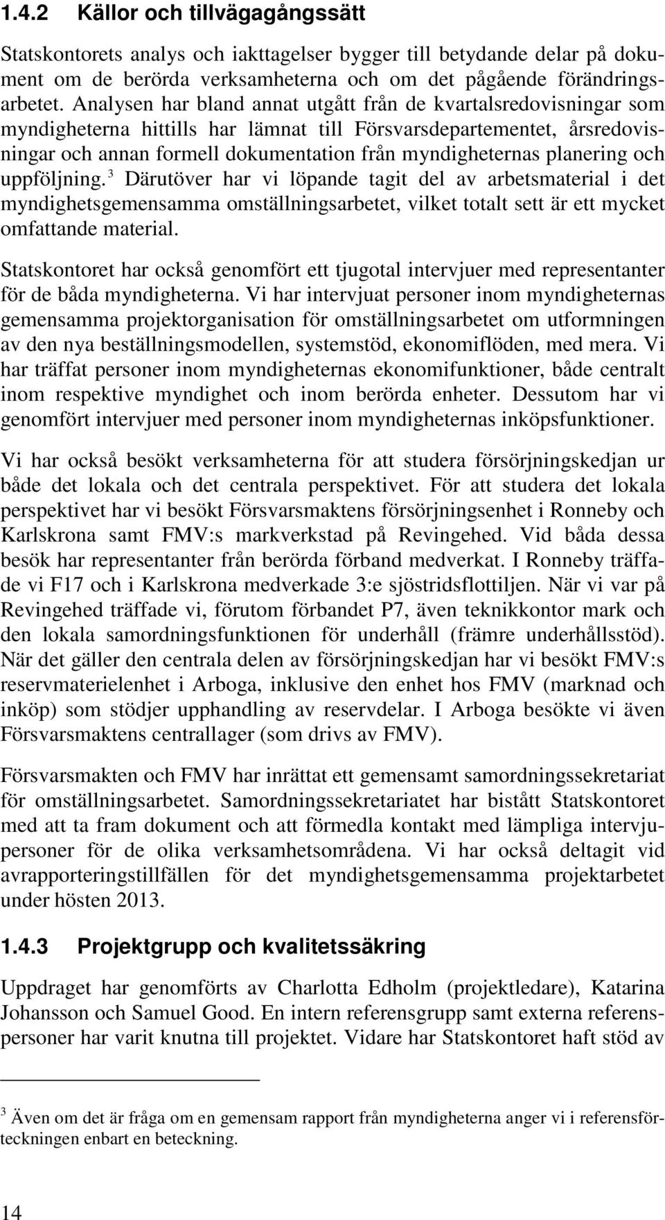 planering och uppföljning. 3 Därutöver har vi löpande tagit del av arbetsmaterial i det myndighetsgemensamma omställningsarbetet, vilket totalt sett är ett mycket omfattande material.