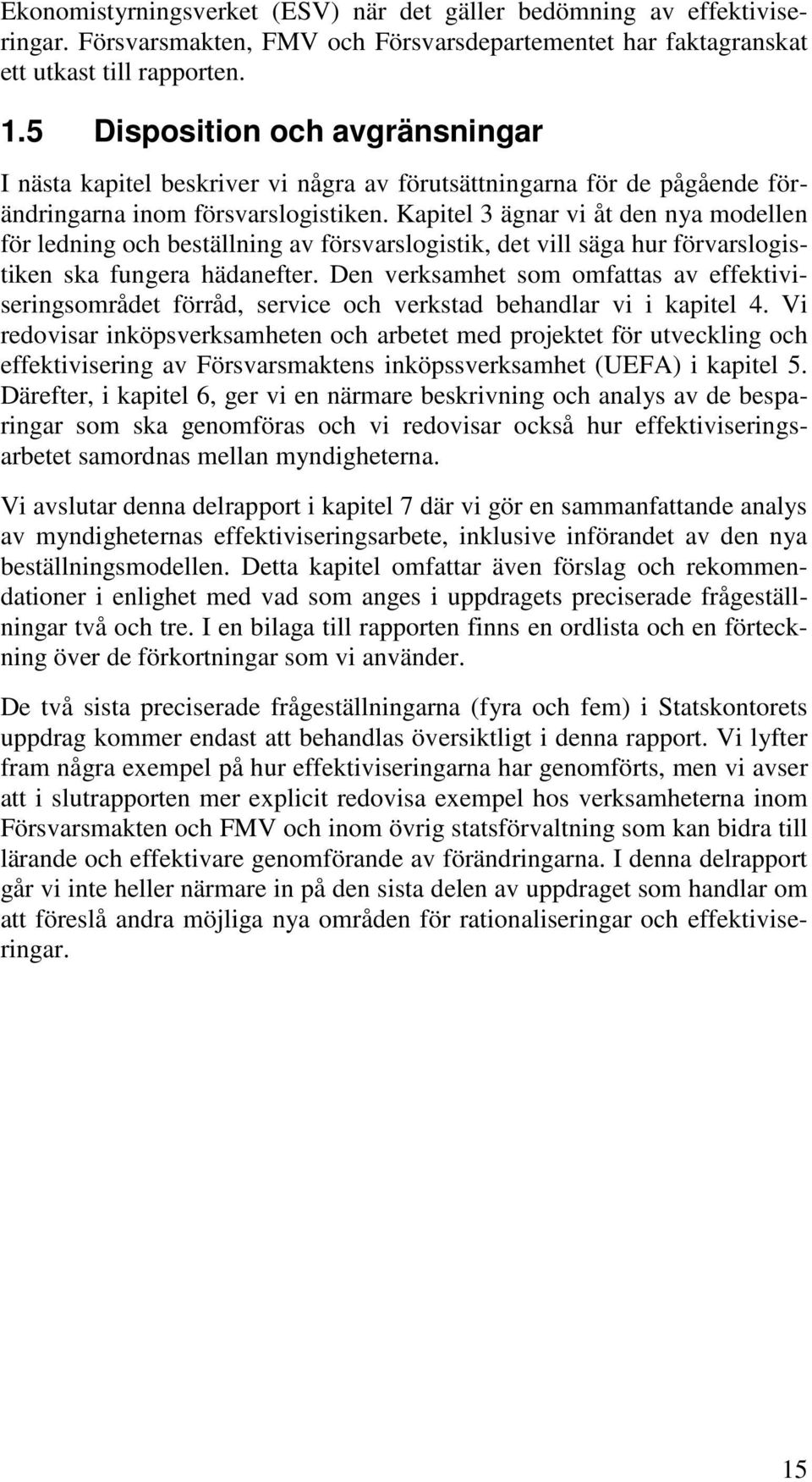 Kapitel 3 ägnar vi åt den nya modellen för ledning och beställning av försvarslogistik, det vill säga hur förvarslogistiken ska fungera hädanefter.