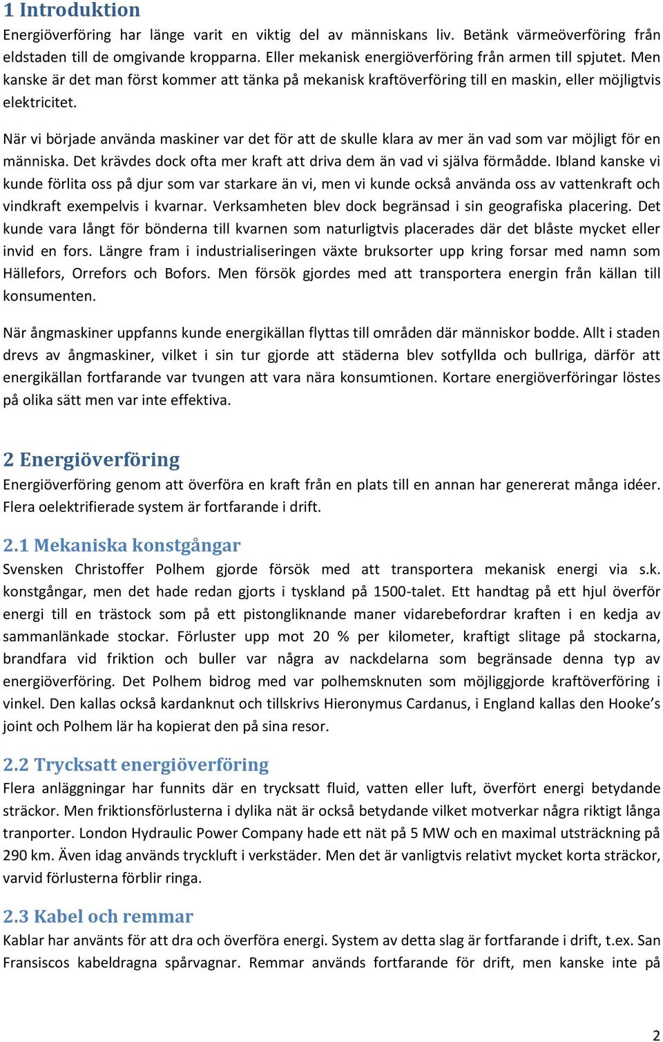 När vi började använda maskiner var det för att de skulle klara av mer än vad som var möjligt för en människa. Det krävdes dock ofta mer kraft att driva dem än vad vi själva förmådde.