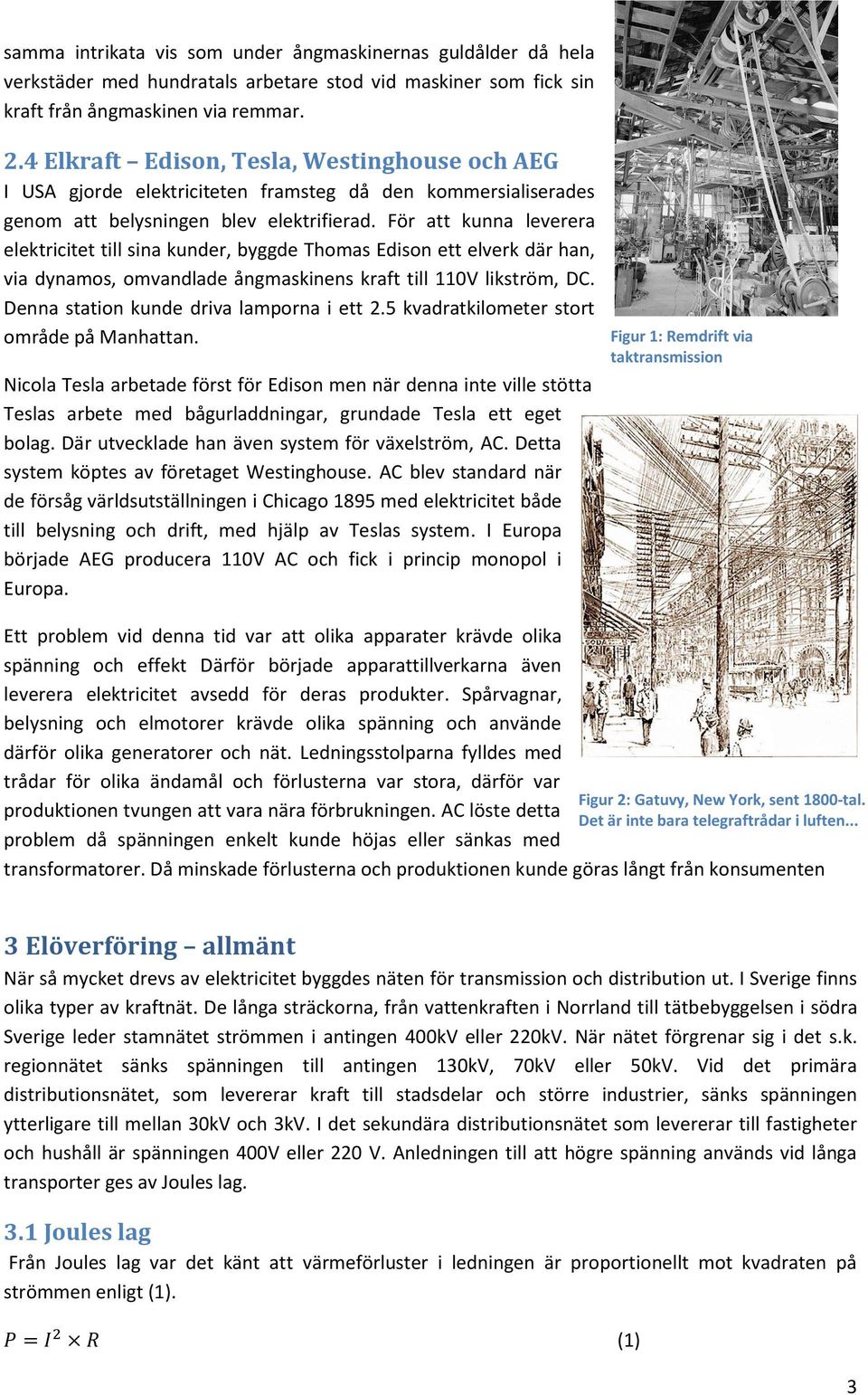 För att kunna leverera elektricitet till sina kunder, byggde Thomas Edison ett elverk där han, via dynamos, omvandlade ångmaskinens kraft till 110V likström, DC.