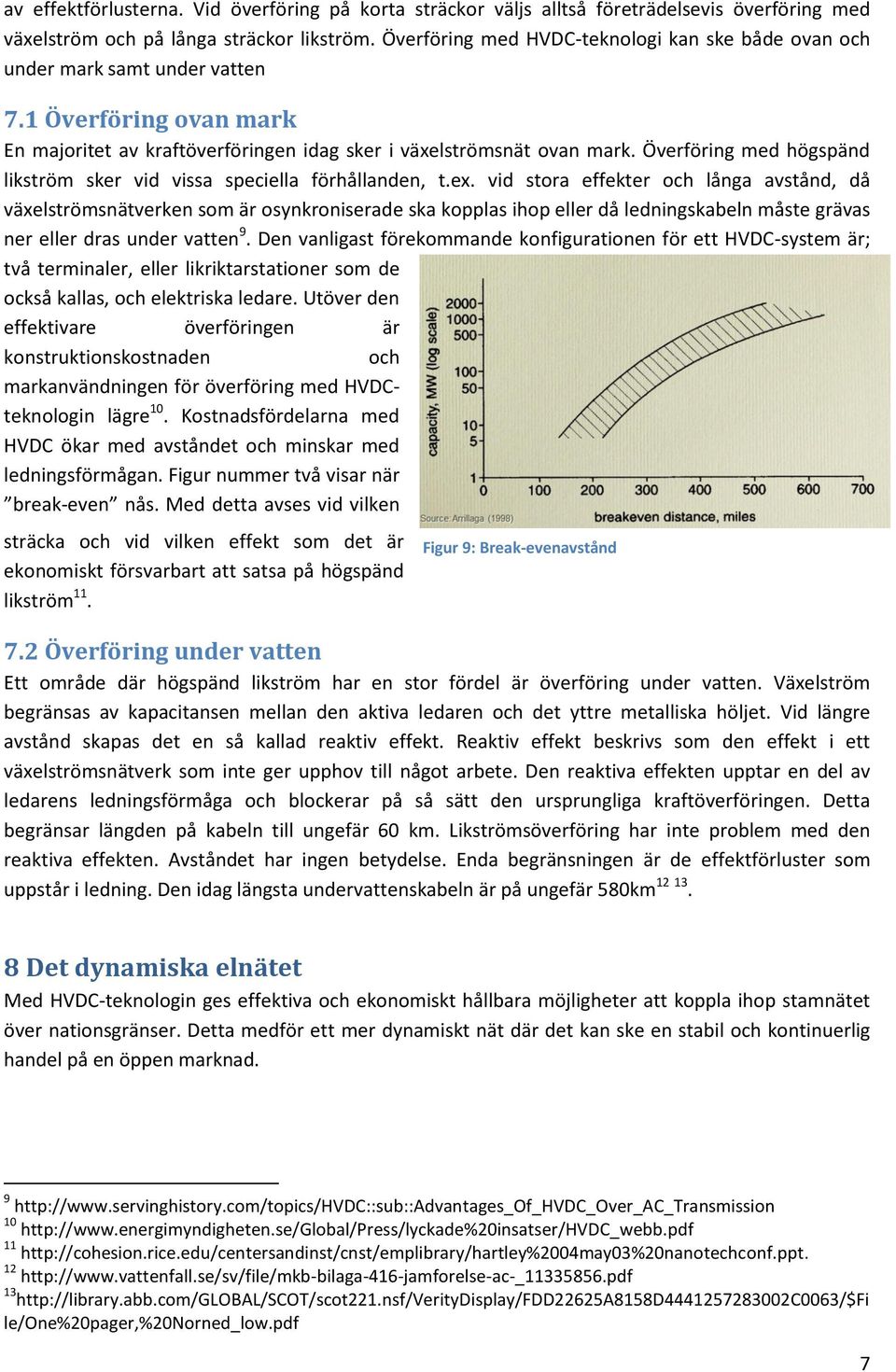 Överföring med högspänd likström sker vid vissa speciella förhållanden, t.ex.