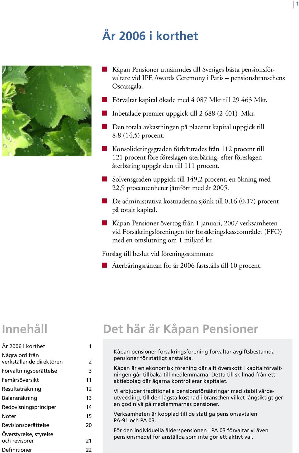 Konsolideringsgraden förbättrades från 112 procent till 121 procent före föreslagen återbäring, efter föreslagen återbäring uppgår den till 111 procent.