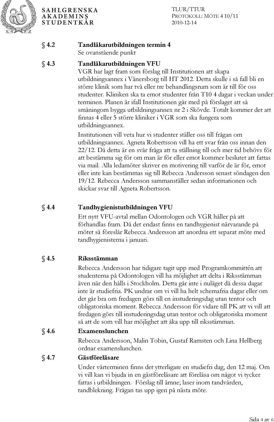 Planen är ifall Institutionen går med på förslaget att så småningom bygga utbildningsannex nr 2 i Skövde.