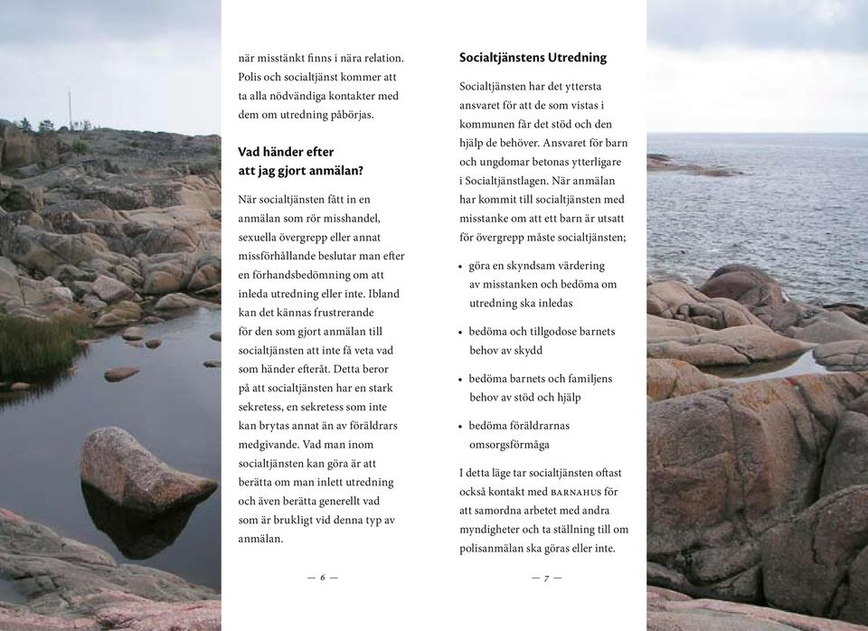 Ibland kan det kännas frustrerande för den som gjort anmälan till socialtjänsten att inte få veta vad som händer efteråt.