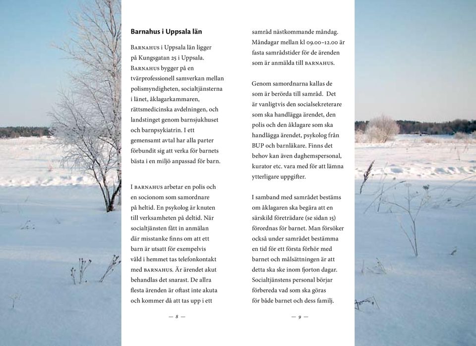 barnpsykiatrin. I ett gemensamt avtal har alla parter förbundit sig att verka för barnets bästa i en miljö anpassad för barn. I BARNAHUS arbetar en polis och en socionom som samordnare på heltid.