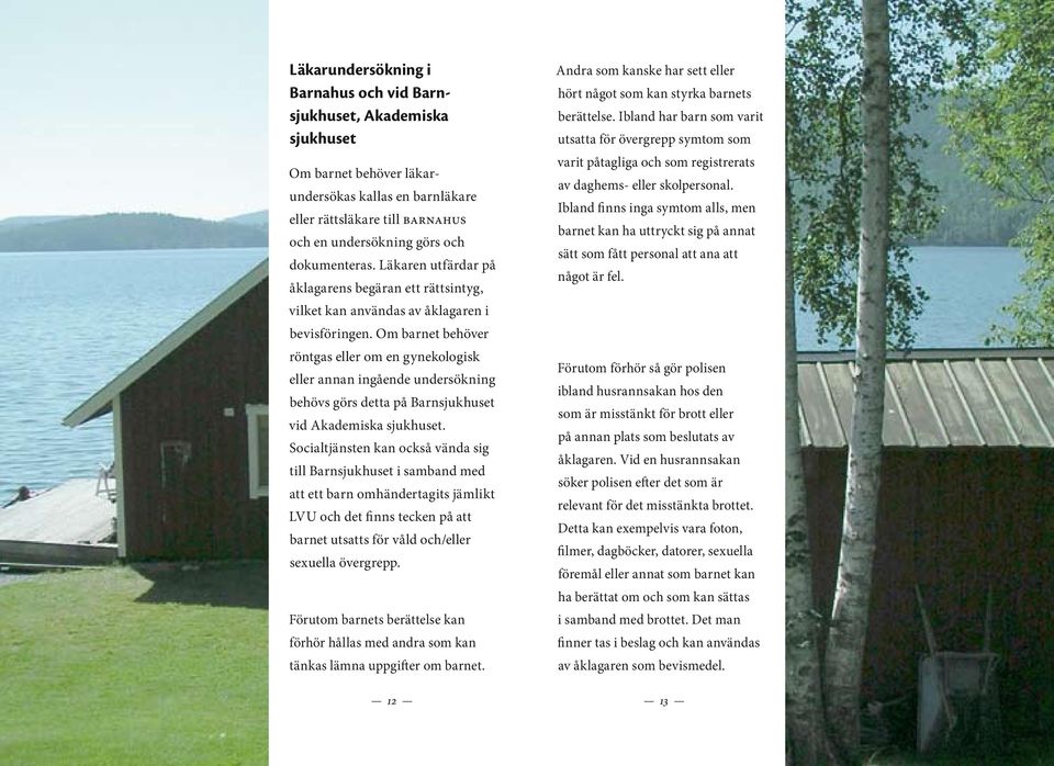 Om barnet behöver röntgas eller om en gynekologisk eller annan ingående undersökning behövs görs detta på Barnsjukhuset vid Akademiska sjukhuset.