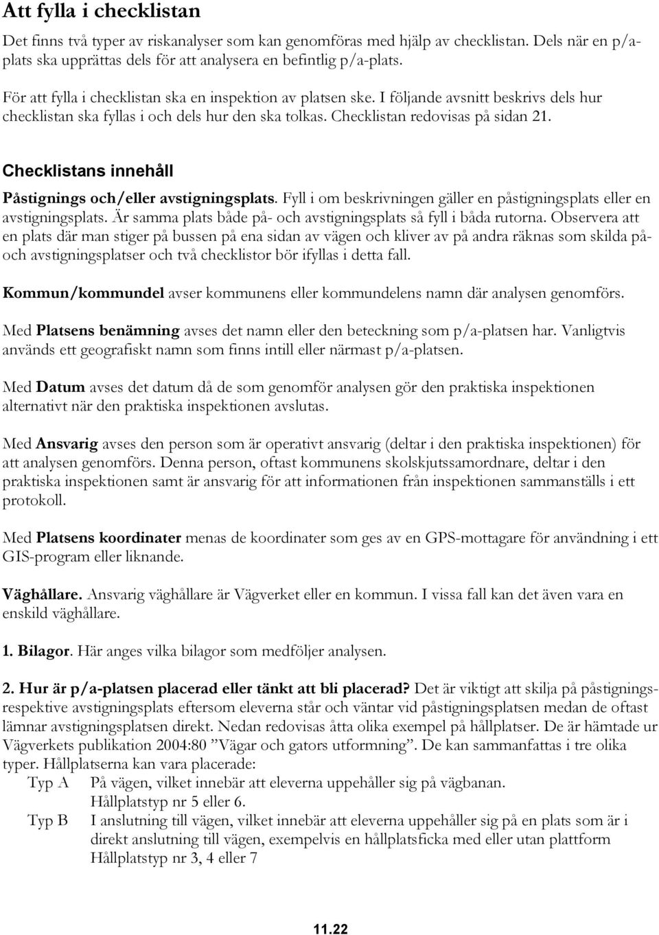 Checklistans innehåll Påstignings och/eller avstigningsplats. Fyll i om beskrivningen gäller en påstigningsplats eller en avstigningsplats.