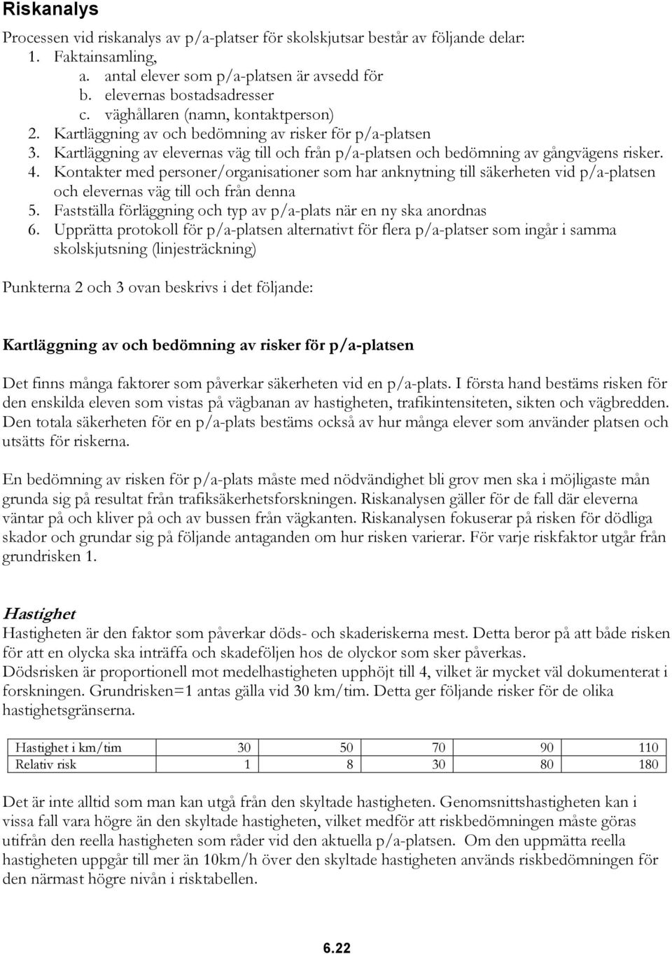 Kontakter med personer/organisationer som har anknytning till säkerheten vid p/a-platsen och elevernas väg till och från denna 5. Fastställa förläggning och typ av p/a-plats när en ny ska anordnas 6.