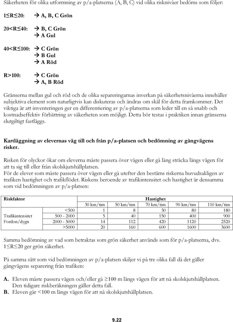 Det viktiga är att inventeringen ger en differentiering av p/a-platserna som leder till en så snabb och kostnadseffektiv förbättring av säkerheten som möjligt.