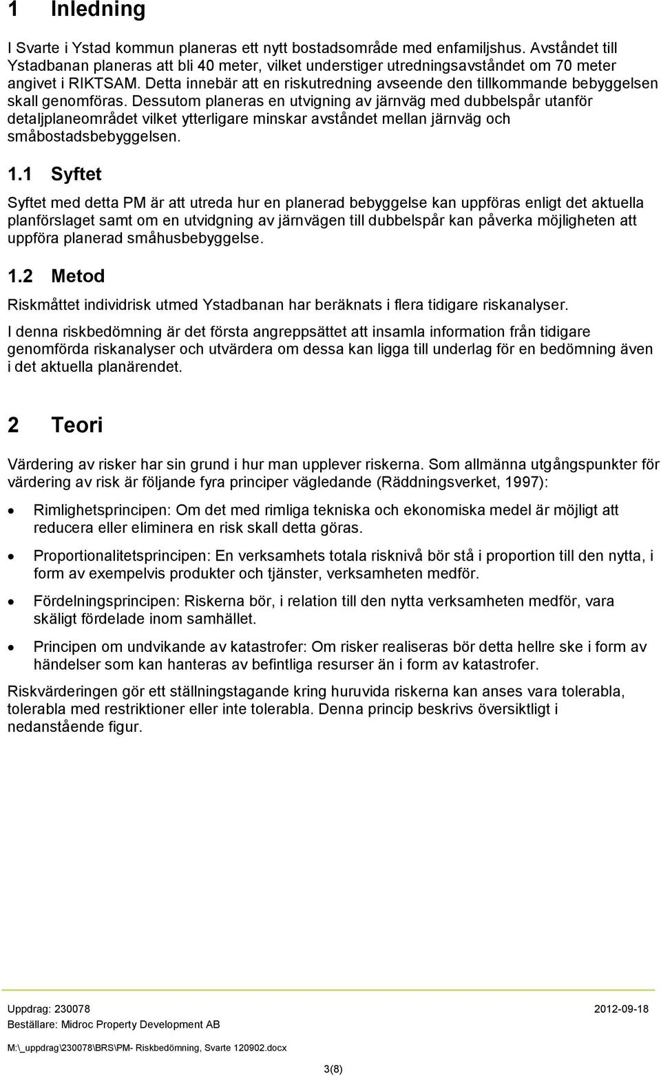 Detta innebär att en riskutredning avseende den tillkommande bebyggelsen skall genomföras.