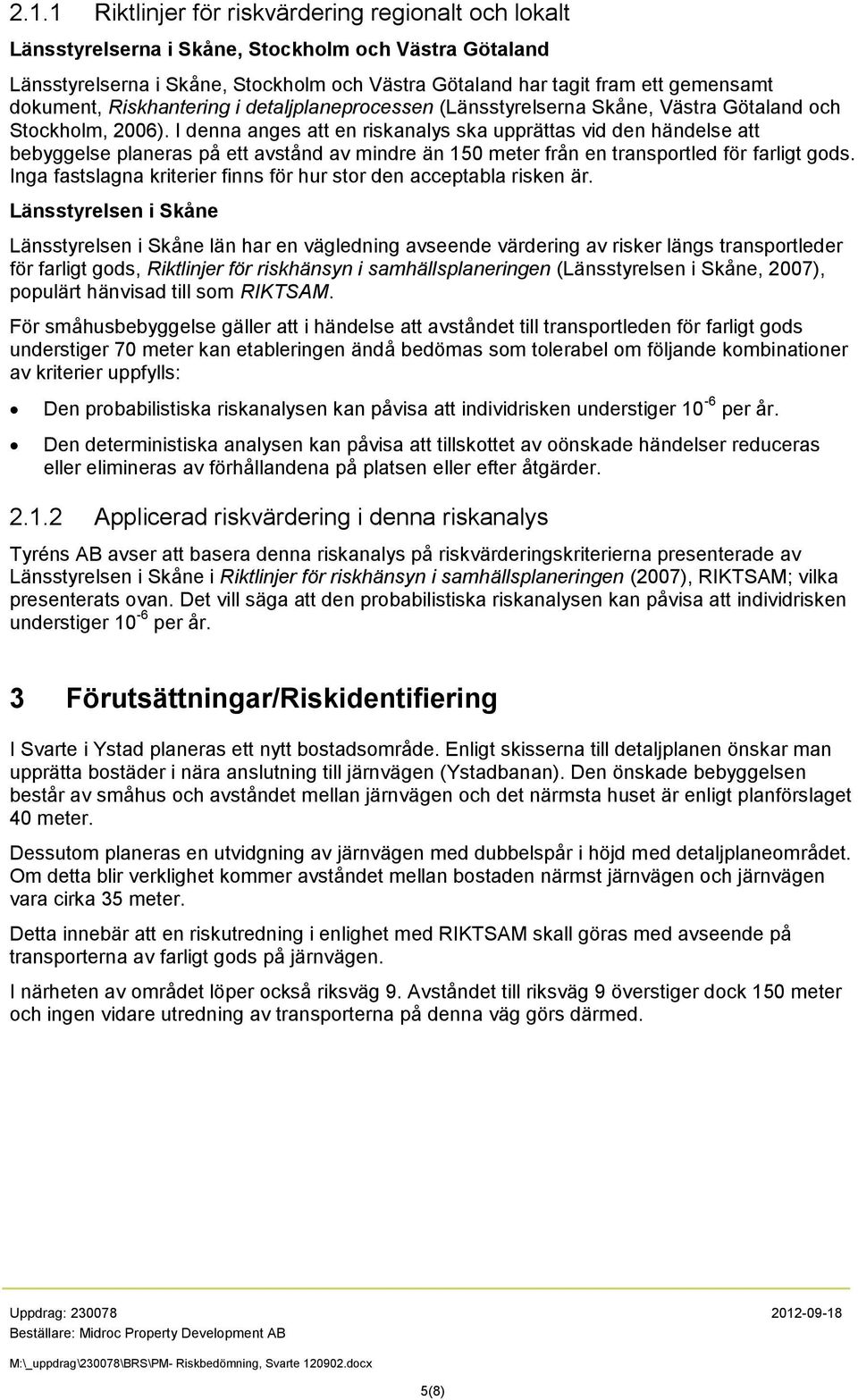 I denna anges att en riskanalys ska upprättas vid den händelse att bebyggelse planeras på ett avstånd av mindre än 150 meter från en transportled för farligt gods.