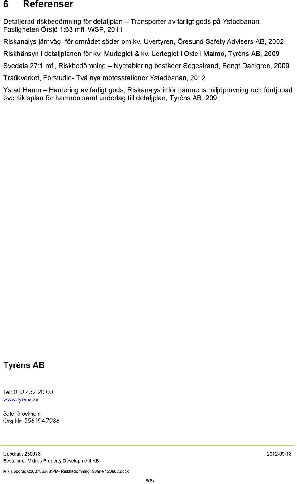 Lerteglet i Oxie i Malmö, Tyréns AB, 2009 Svedala 27:1 mfl, Riskbedömning Nyetablering bostäder Segestrand, Bengt Dahlgren, 2009 Trafikverket, Förstudie- Två nya mötesstationer