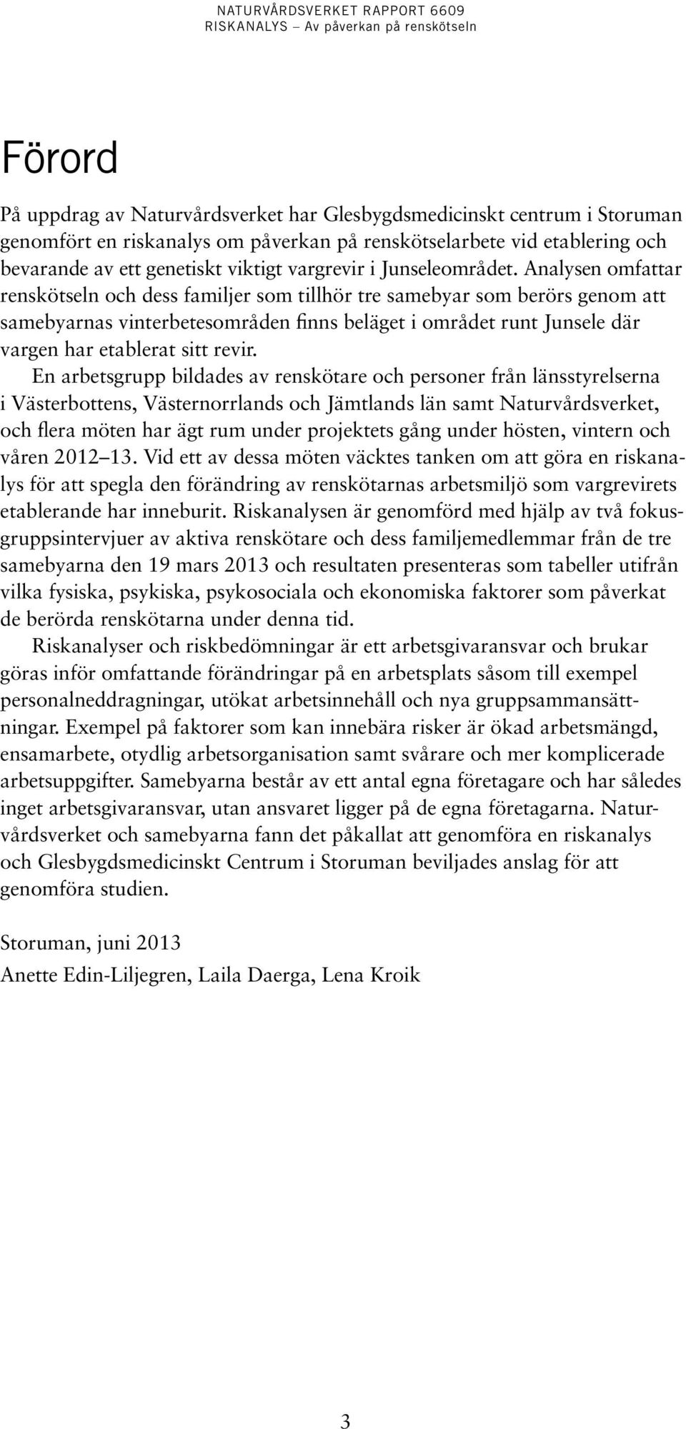 Analysen omfattar renskötseln och dess familjer som tillhör tre samebyar som berörs genom att samebyarnas vinterbetesområden finns beläget i området runt Junsele där vargen har etablerat sitt revir.