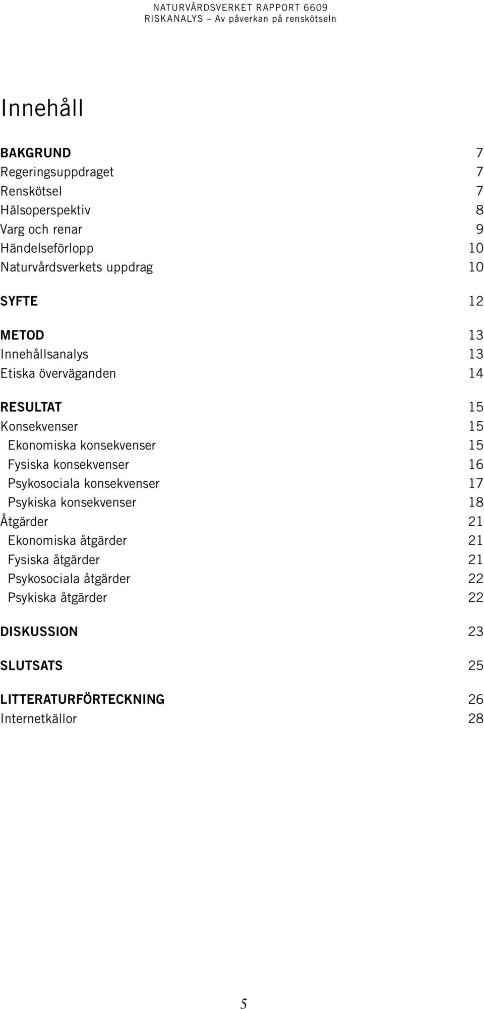 Ekonomiska konsekvenser 15 Fysiska konsekvenser 16 Psykosociala konsekvenser 17 konsekvenser 18 Åtgärder 21 Ekonomiska