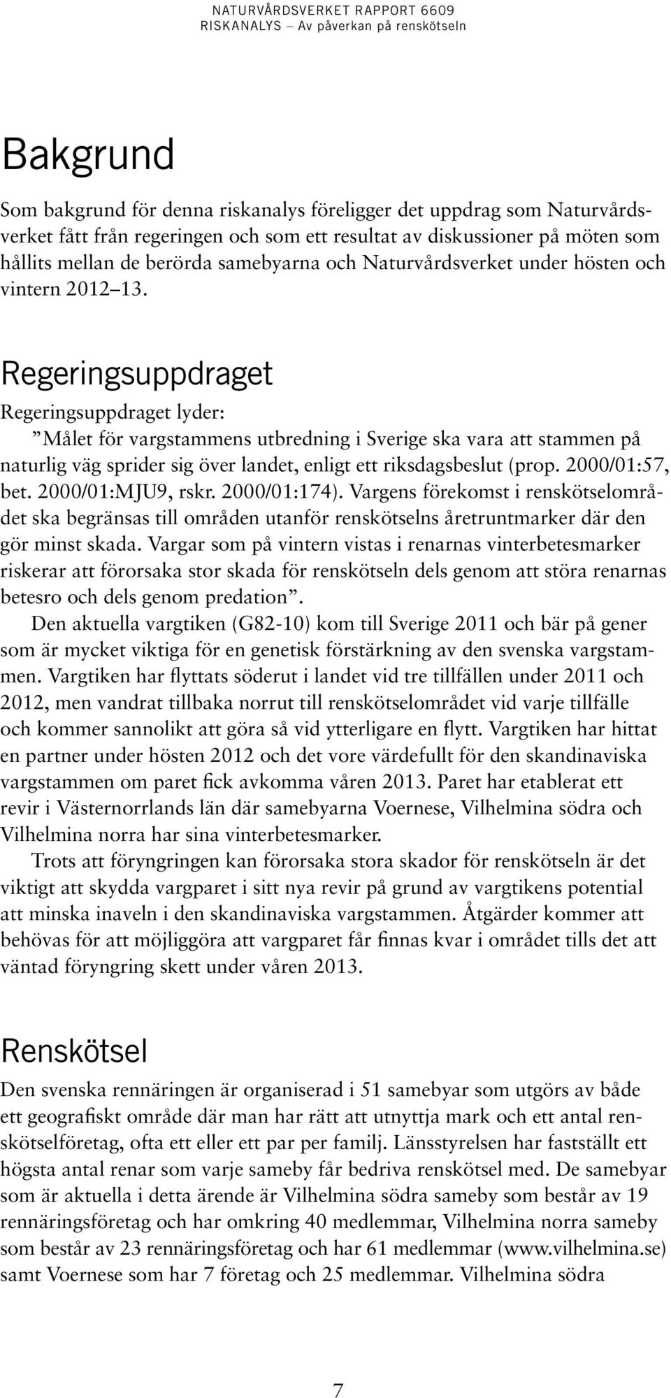 Regeringsuppdraget Regeringsuppdraget lyder: Målet för vargstammens utbredning i Sverige ska vara att stammen på naturlig väg sprider sig över landet, enligt ett riksdagsbeslut (prop. 2000/01:57, bet.