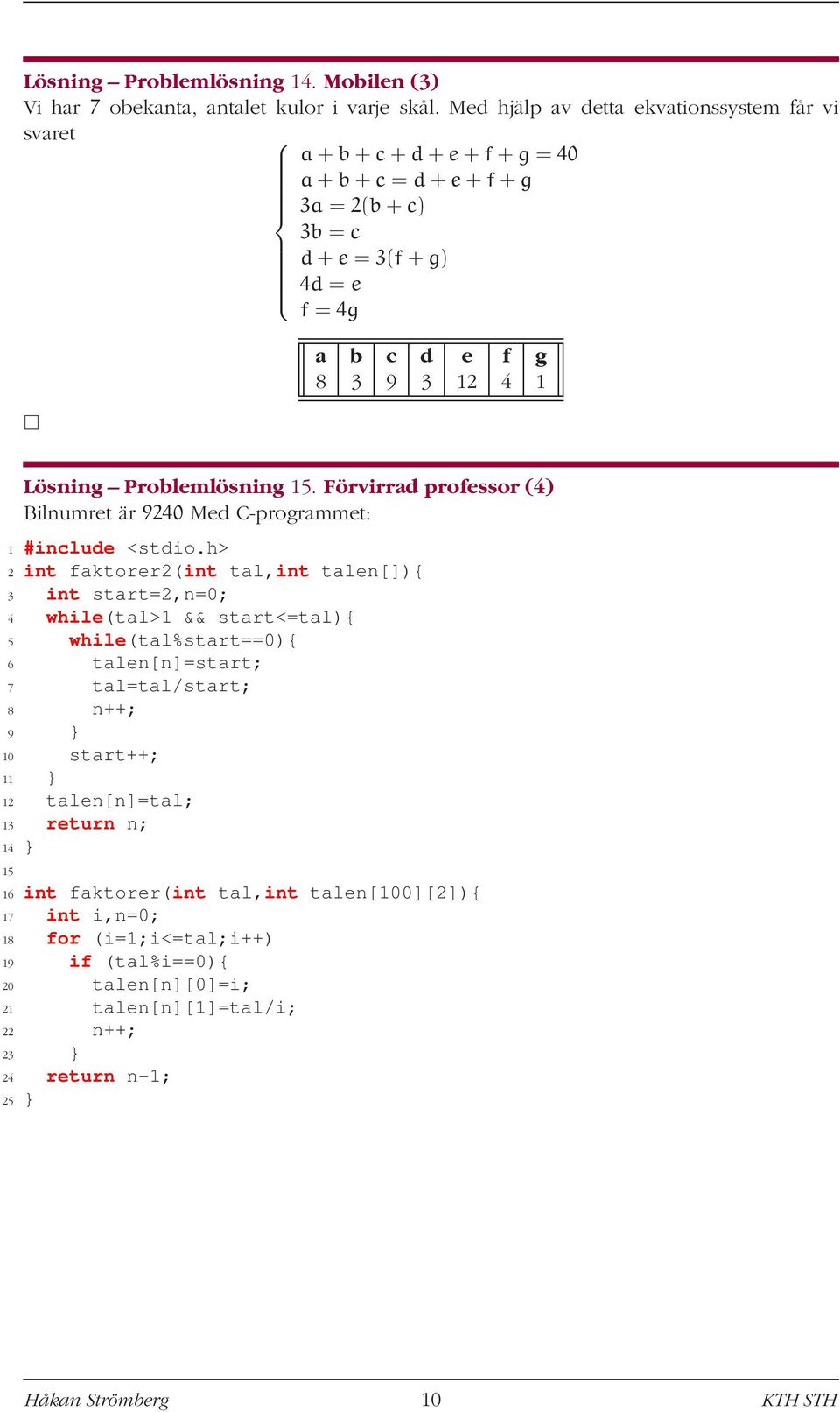 Förvirrad professor (4) Bilnumret är 9240 Med C-programmet: 1 #include <stdio.