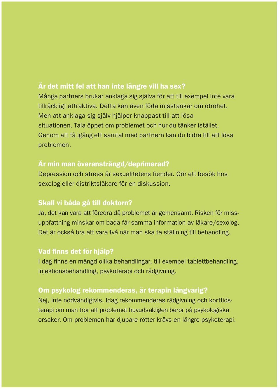 Genom att få igång ett samtal med partnern kan du bidra till att lösa problemen. Är min man överansträngd/deprimerad? Depression och stress är sexualitetens fiender.