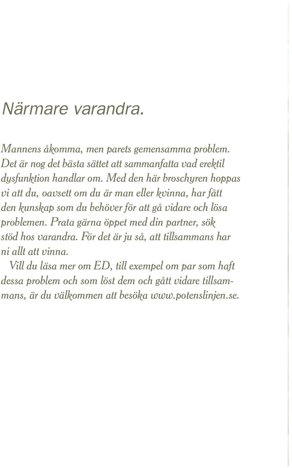 Med den här broschyren hoppas vi att du, oavsett om du är man eller kvinna, har fått den kunskap som du behöver för att gå vidare och lösa