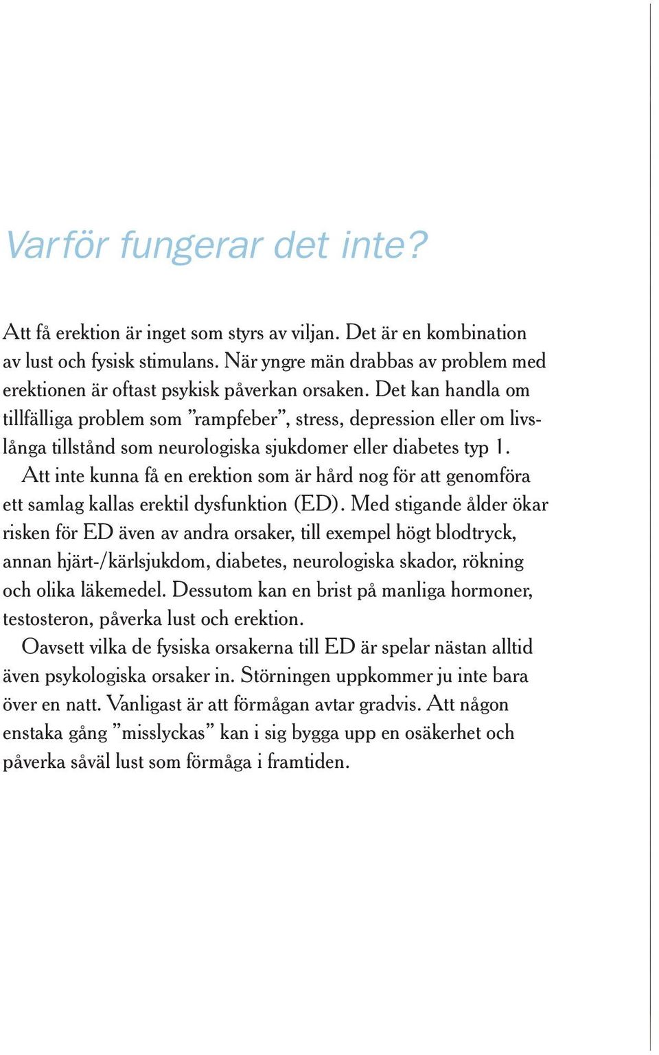 Det kan handla om tillfälliga problem som rampfeber, stress, depression eller om livslånga tillstånd som neurologiska sjukdomer eller diabetes typ 1.