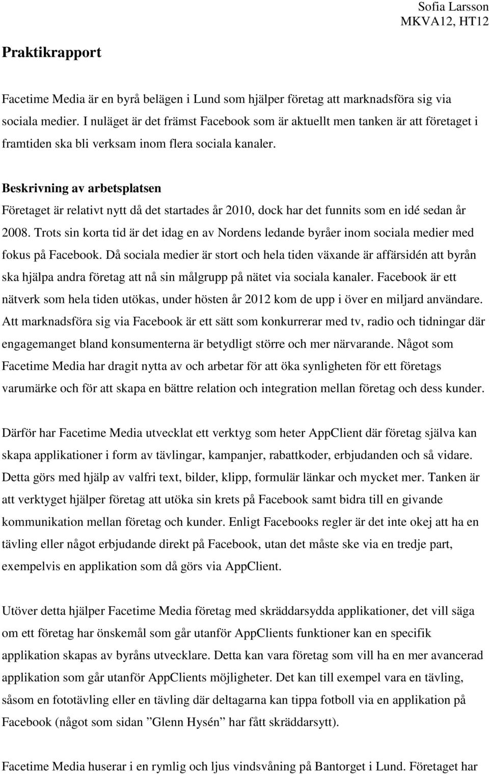 Beskrivning av arbetsplatsen Företaget är relativt nytt då det startades år 2010, dock har det funnits som en idé sedan år 2008.