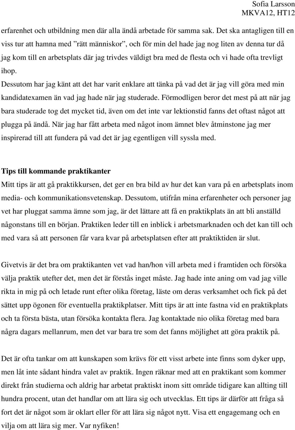 ofta trevligt ihop. Dessutom har jag känt att det har varit enklare att tänka på vad det är jag vill göra med min kandidatexamen än vad jag hade när jag studerade.
