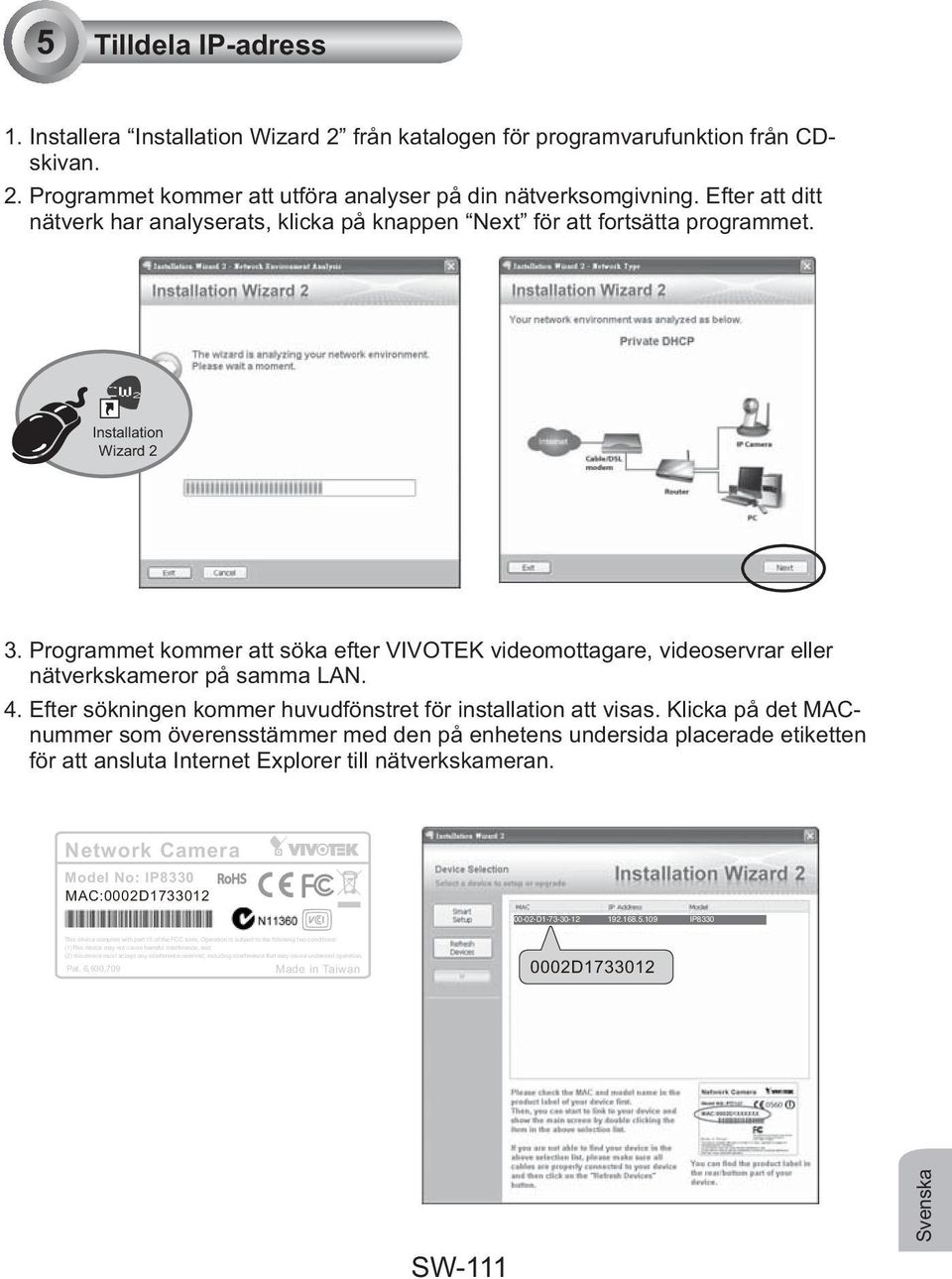 Programmet kommer att söka efter VIVOTEK videomottagare, videoservrar eller nätverkskameror på samma LAN. 4. Efter sökningen kommer huvudfönstret för installation att visas.